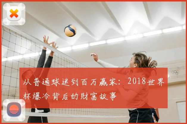 从普通球迷到百万赢家：2018世界杯爆冷背后的财富故事