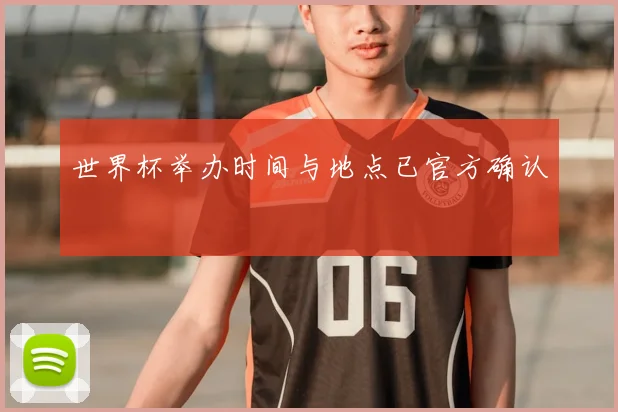 世界杯举办时间与地点已官方确认