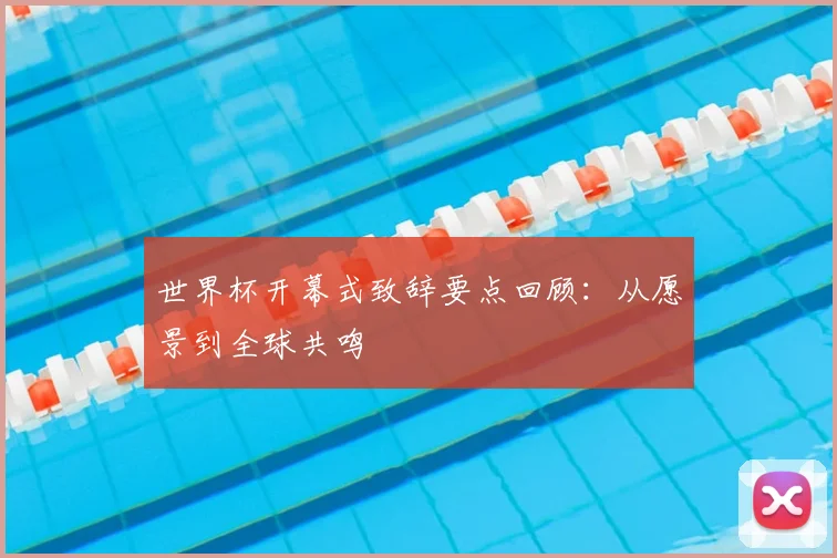世界杯开幕式致辞要点回顾：从愿景到全球共鸣